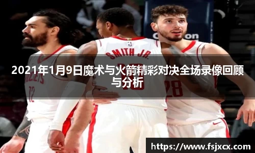 2021年1月9日魔术与火箭精彩对决全场录像回顾与分析