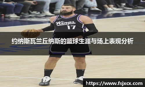 约纳斯瓦兰丘纳斯的篮球生涯与场上表现分析