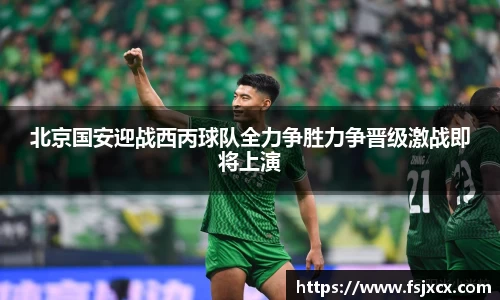 北京国安迎战西丙球队全力争胜力争晋级激战即将上演