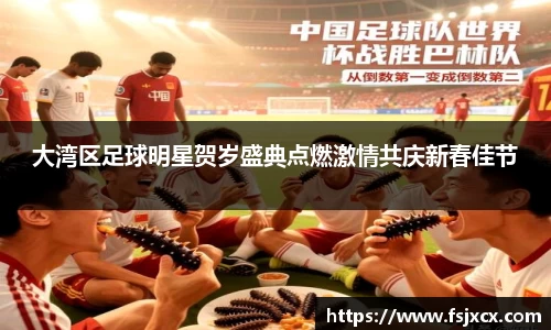 大湾区足球明星贺岁盛典点燃激情共庆新春佳节